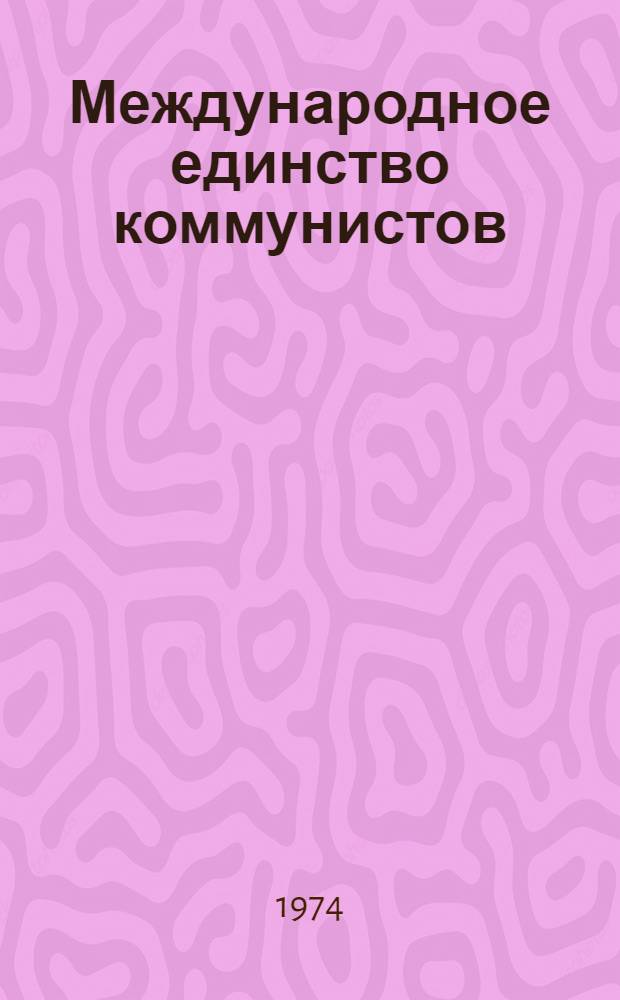 Международное единство коммунистов : Достижения и проблемы : Руководящие деятели 20 братских партий - о потребностях и новых возможностях укрепления сплоченности мирового ком. движения : Материалы дискуссии на страницах журн. "Проблемы мира и социализма"