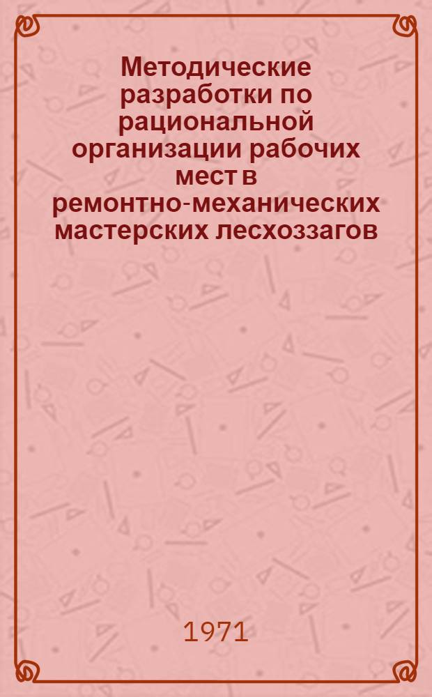 Методические разработки по рациональной организации рабочих мест в ремонтно-механических мастерских лесхоззагов