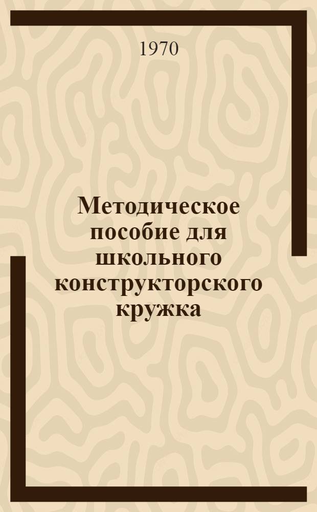 Методическое пособие для школьного конструкторского кружка : (В помощь преподавателям и студентам). Вып. 4