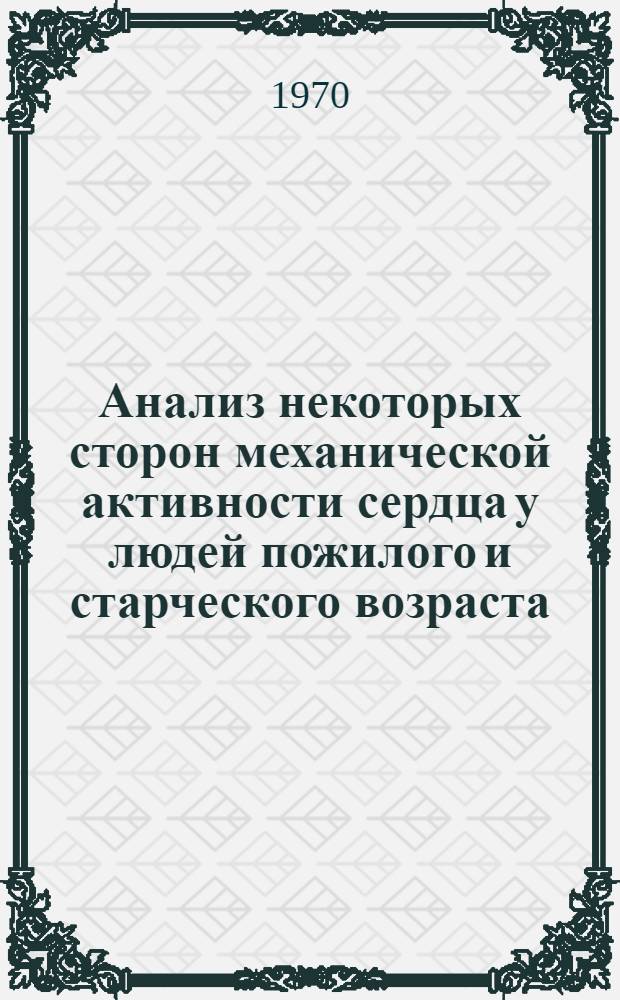 Анализ некоторых сторон механической активности сердца у людей пожилого и старческого возраста : Автореф. дис. на соискание учен. степени канд. мед. наук : (754)
