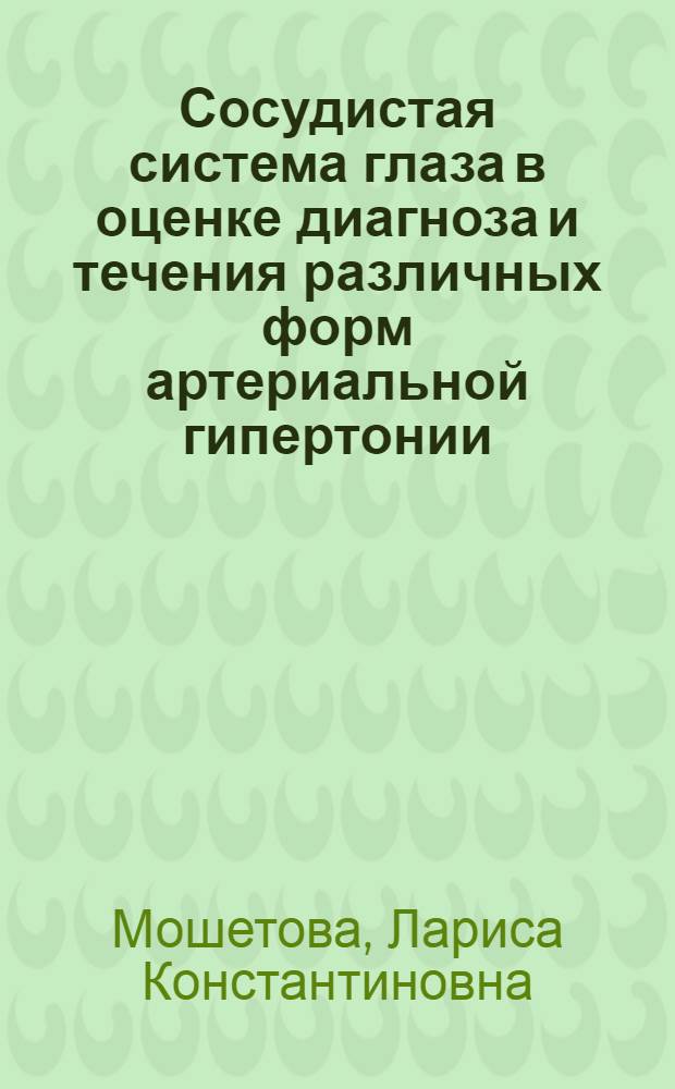 Сосудистая система глаза в оценке диагноза и течения различных форм артериальной гипертонии : Автореф. дис. на соискание учен. степени канд. мед. наук : (757)