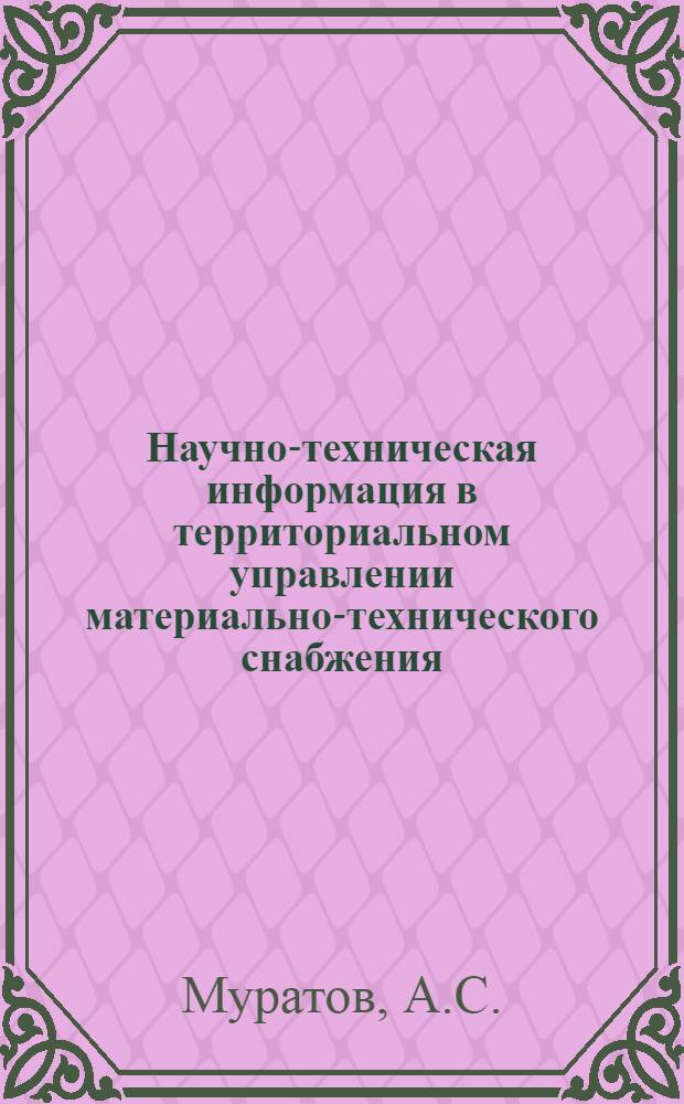 Научно-техническая информация в территориальном управлении материально-технического снабжения : Опыт. Львовского территор. УМТС : (Реферативная информация)