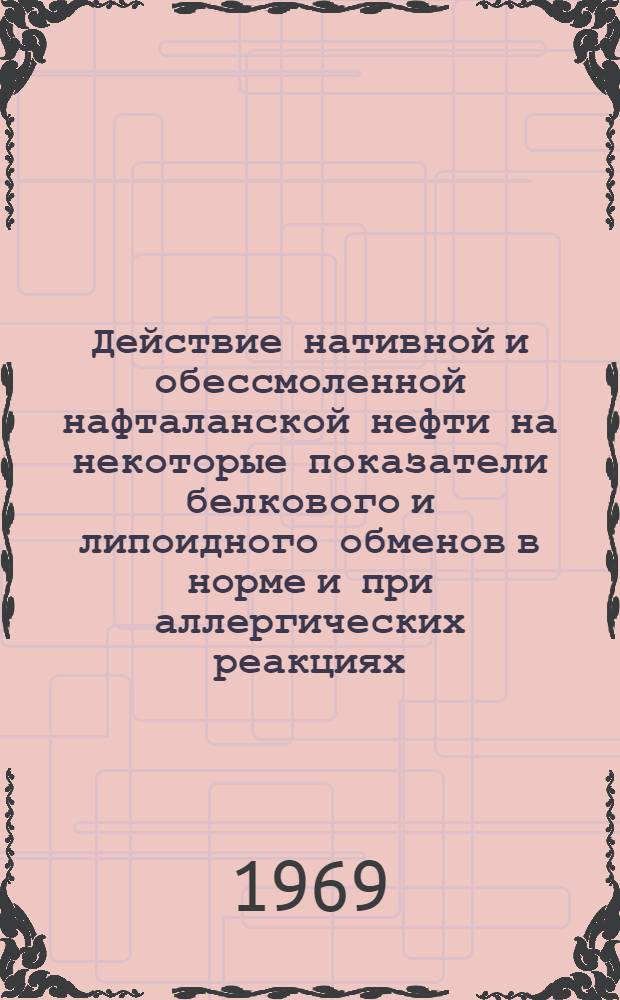 Действие нативной и обессмоленной нафталанской нефти на некоторые показатели белкового и липоидного обменов в норме и при аллергических реакциях : Автореф. дис. на соискание учен. степени канд. мед. наук : (765)