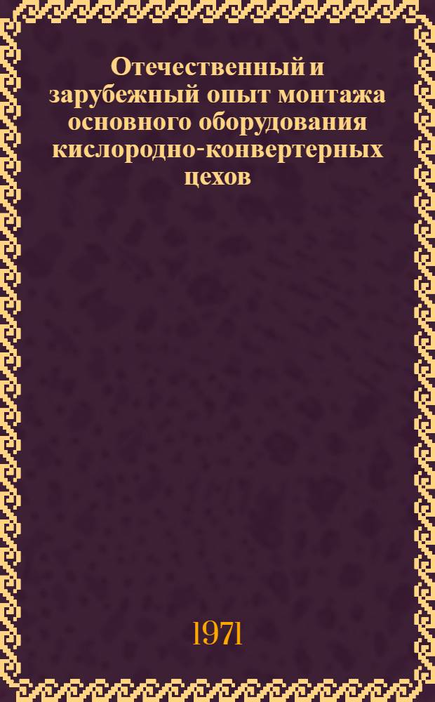 Отечественный и зарубежный опыт монтажа основного оборудования кислородно-конвертерных цехов : (Обзор)