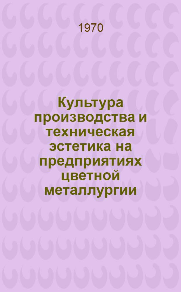 Культура производства и техническая эстетика на предприятиях цветной металлургии : Сборник статей