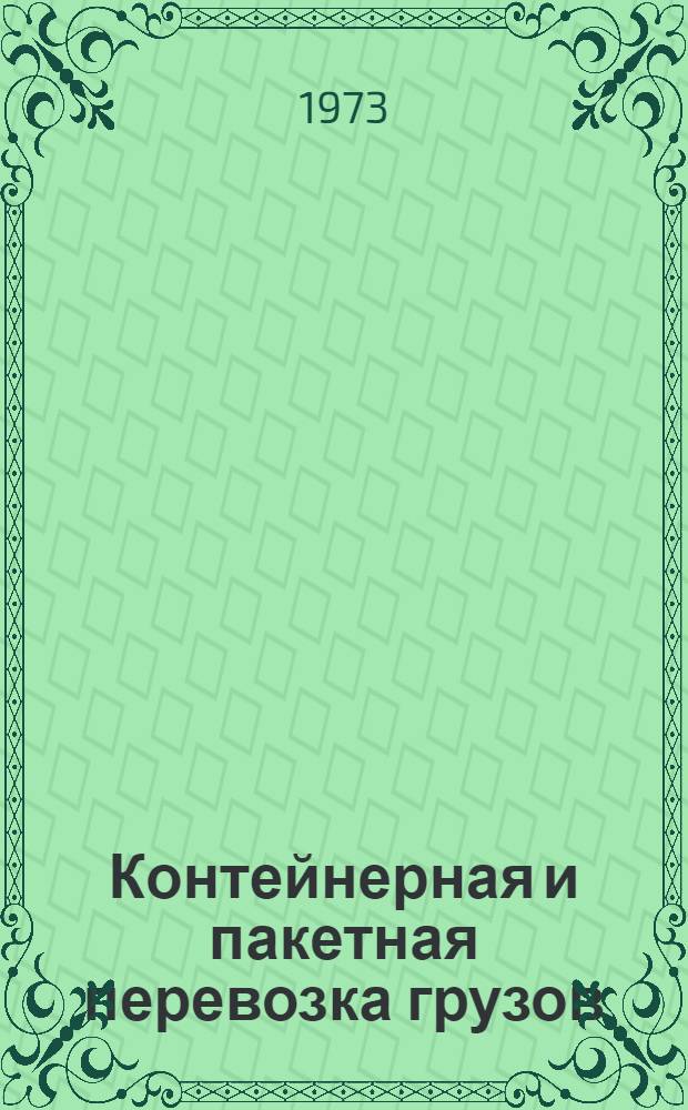 Контейнерная и пакетная перевозка грузов : Материалы координац. совещ. во ВНИЭКИТУ. 19-20 окт. 1972 г