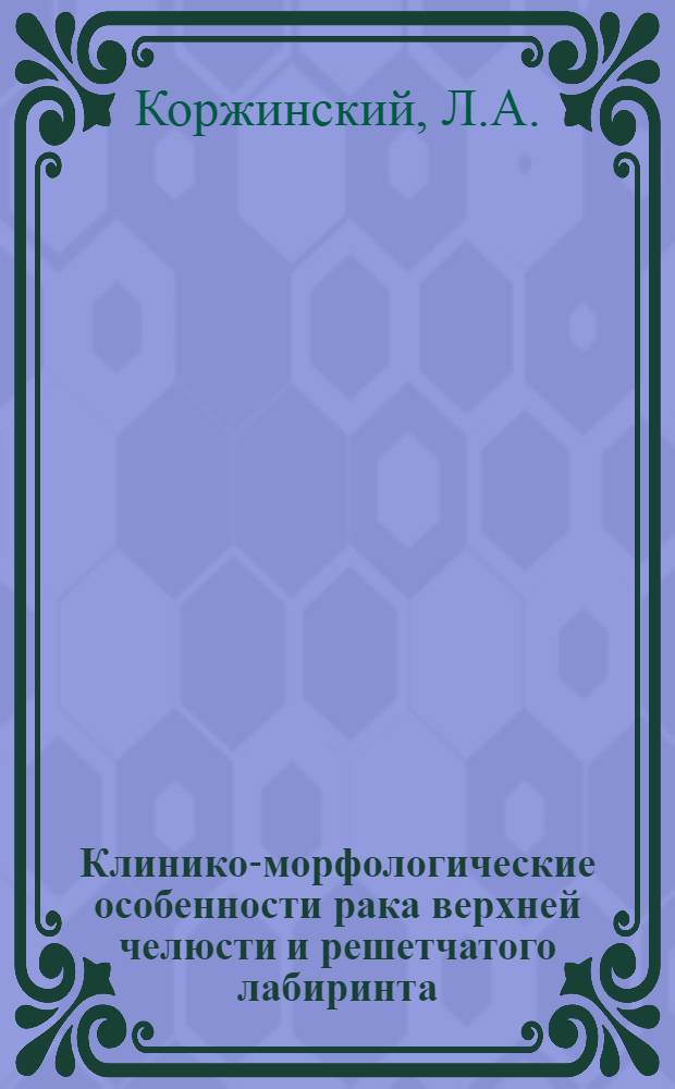 Клинико-морфологические особенности рака верхней челюсти и решетчатого лабиринта : (Клинико-морфол. исследования) : Автореф. дис. на соискание учен. степени канд. мед. наук : (753)