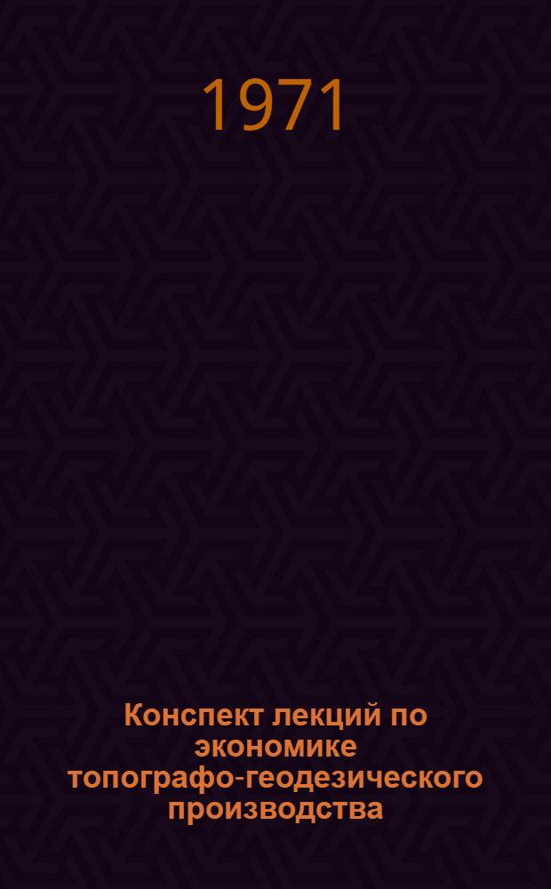 Конспект лекций по экономике топографо-геодезического производства : (Для студентов астрономо-геодез. и аэрофотогеодез. специальностей Новосиб. ин-та инженеров геодезии, аэрофотосъемки и картографии) Вып. 1. Вып. 1