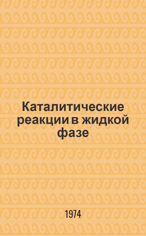 Каталитические реакции в жидкой фазе : Материалы Четвертой Всесоюз. конф. по каталит. реакциям в жидкой фазе. Ч. 3