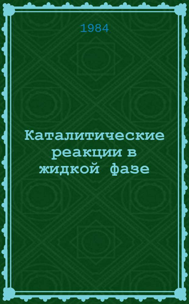 Каталитические реакции в жидкой фазе : Материалы Четвертой Всесоюз. конф. по каталит. реакциям в жидкой фазе. Ч. 4