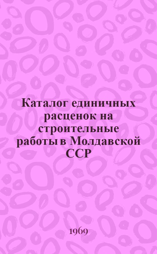 Каталог единичных расценок на строительные работы в Молдавской ССР : В ценах, введ. с 1 янв. 1969 г. : Т. 1-3