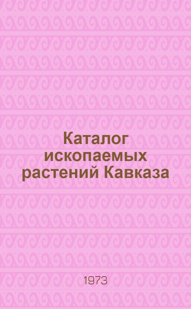 Каталог ископаемых растений Кавказа : Ч. 1-. Ч. 2