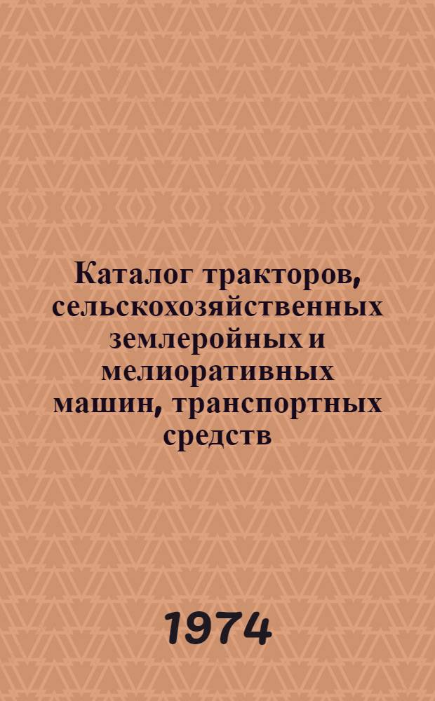 Каталог тракторов, сельскохозяйственных землеройных и мелиоративных машин, транспортных средств, машин и оборудования для механизации животноводческих ферм : (В помощь специалистам колхозов, совхозов и др. с.-х. предприятий для составления заявки на с.-х. технику на 1976 г.) [В 2 ч.] Ч. 1-. Ч. 1