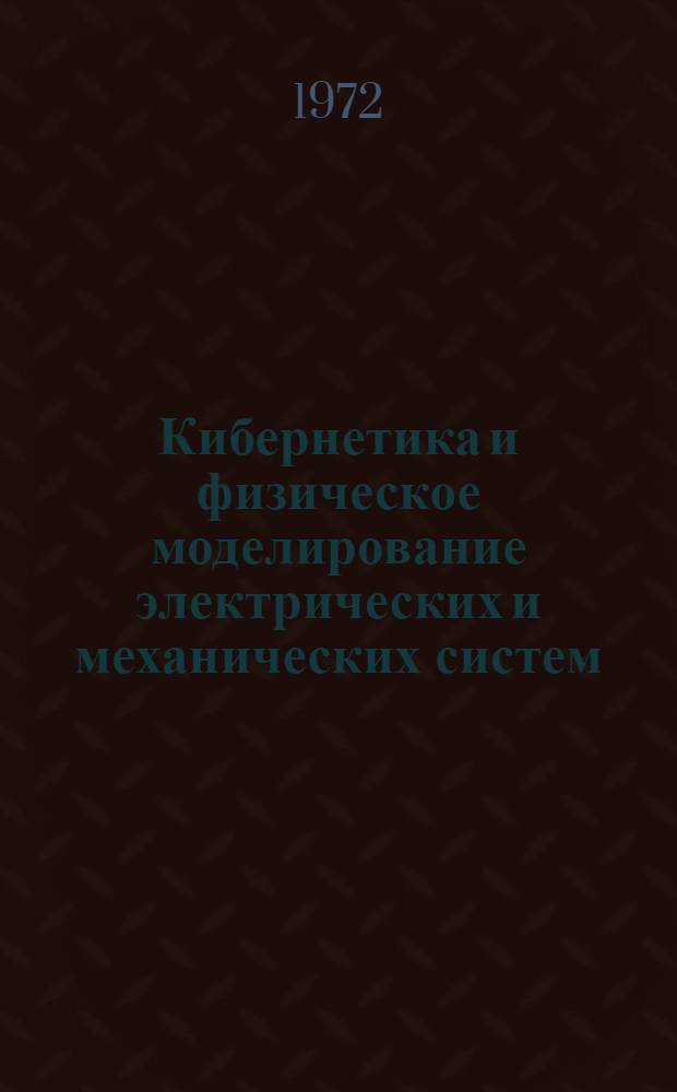 Кибернетика и физическое моделирование электрических и механических систем : [Указ. литературы]. 1968-1972 гг.