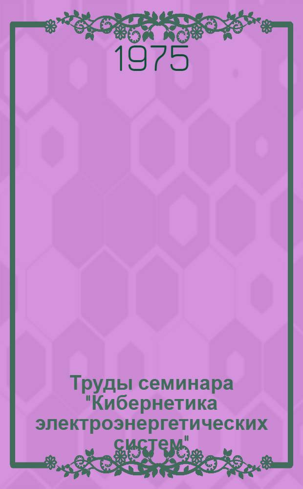 Труды семинара "Кибернетика электроэнергетических систем" : Вып. 1-. Вып. 3 : Комплексные модели электроэнергетических систем