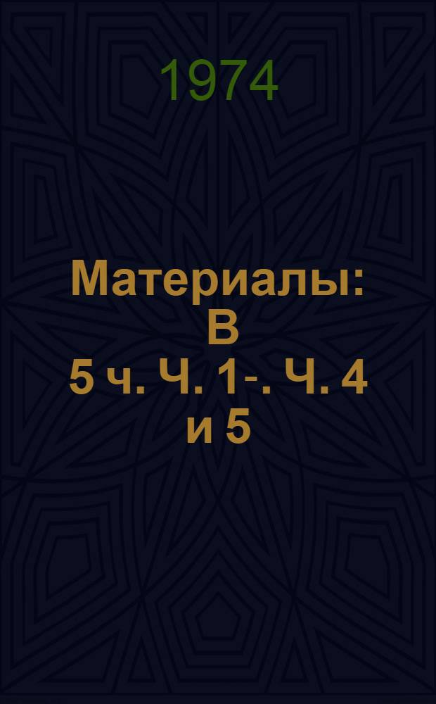 [Материалы : В 5 ч.] Ч. 1-. Ч. 4 и 5