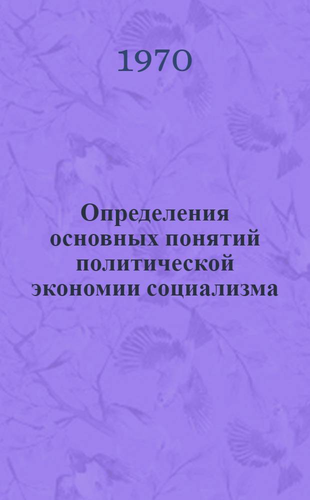 Определения основных понятий политической экономии социализма : (Опыт.-вспомогательный учеб. материал) : Сб. 1-
