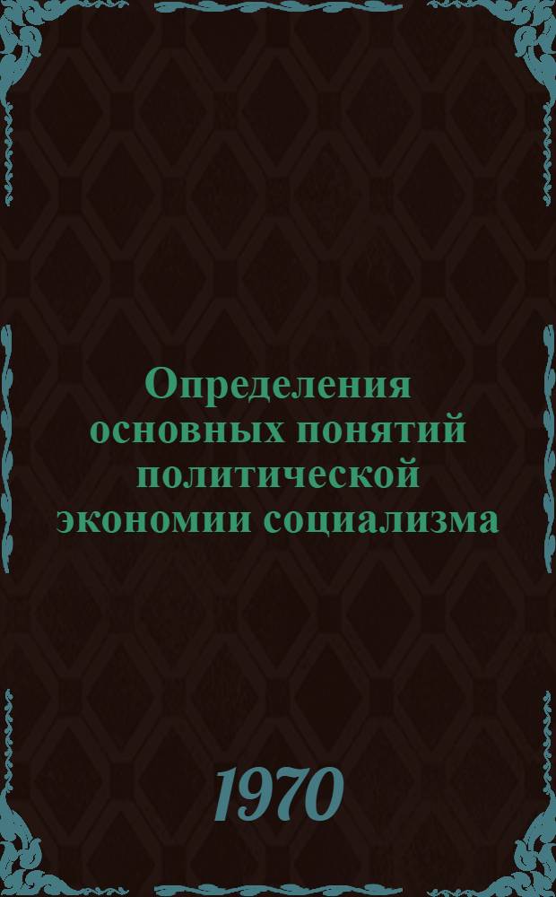 Определения основных понятий политической экономии социализма : (Опыт.-вспомогательный учеб. материал) [Сб.] 1-. [Сб.] 1