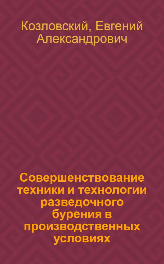 Совершенствование техники и технологии разведочного бурения в производственных условиях : Ч. 1-