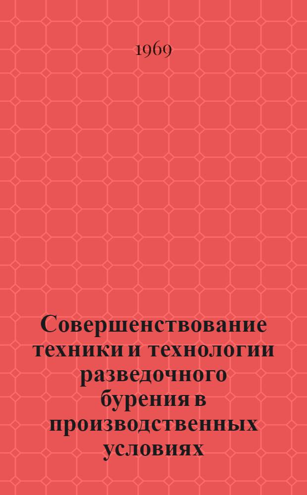 Совершенствование техники и технологии разведочного бурения в производственных условиях : Ч. 1-. Ч. 1