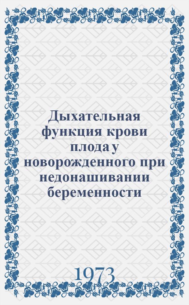 Дыхательная функция крови плода у новорожденного при недонашивании беременности : Автореф. дис. на соиск. учен. степени канд. мед. наук : (14.00.01)