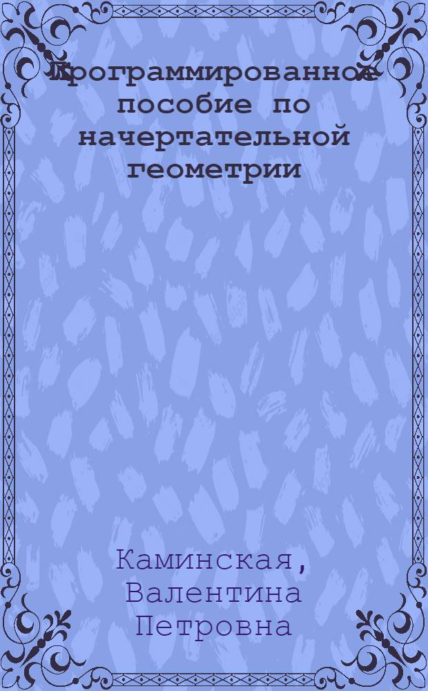 Программированное пособие по начертательной геометрии : Для студентов 1 курса всех фак., всех форм обучения НЭТИ