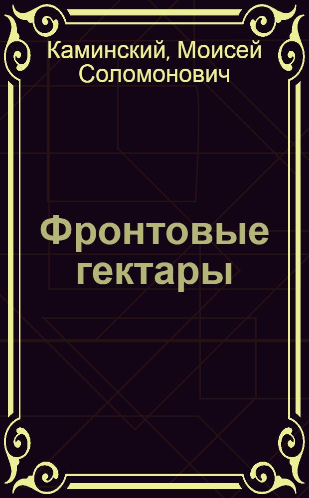 Фронтовые гектары : Повесть о Д. Гармаш и ее молодежной тракт. бригаде