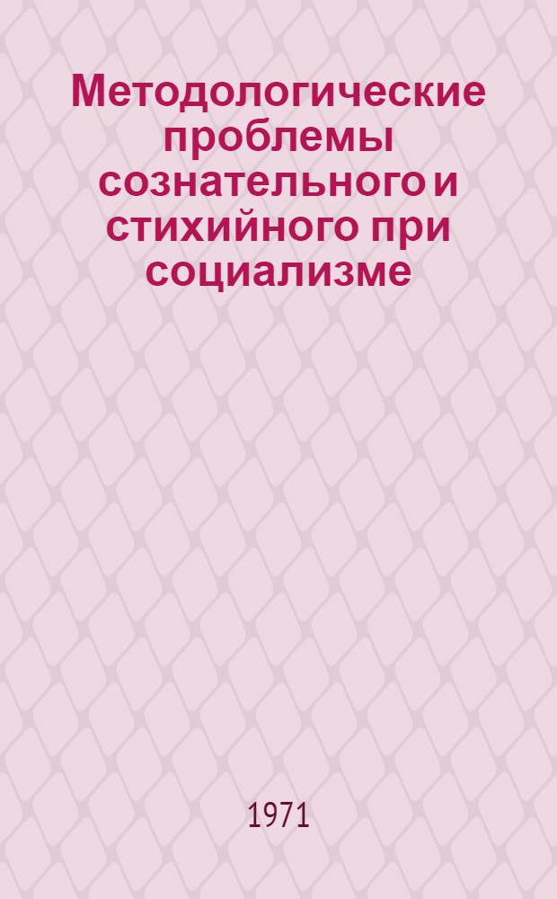 Методологические проблемы сознательного и стихийного при социализме
