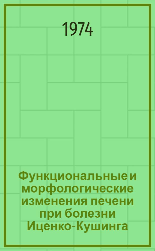 Функциональные и морфологические изменения печени при болезни Иценко-Кушинга : Автореф. дис. на соиск. учен. степени канд. мед. наук : (14.00.05)