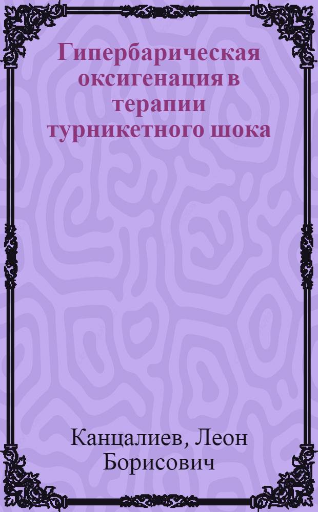 Гипербарическая оксигенация в терапии турникетного шока : Автореф. дис. на соискание учен. степени канд. мед. наук : (777)