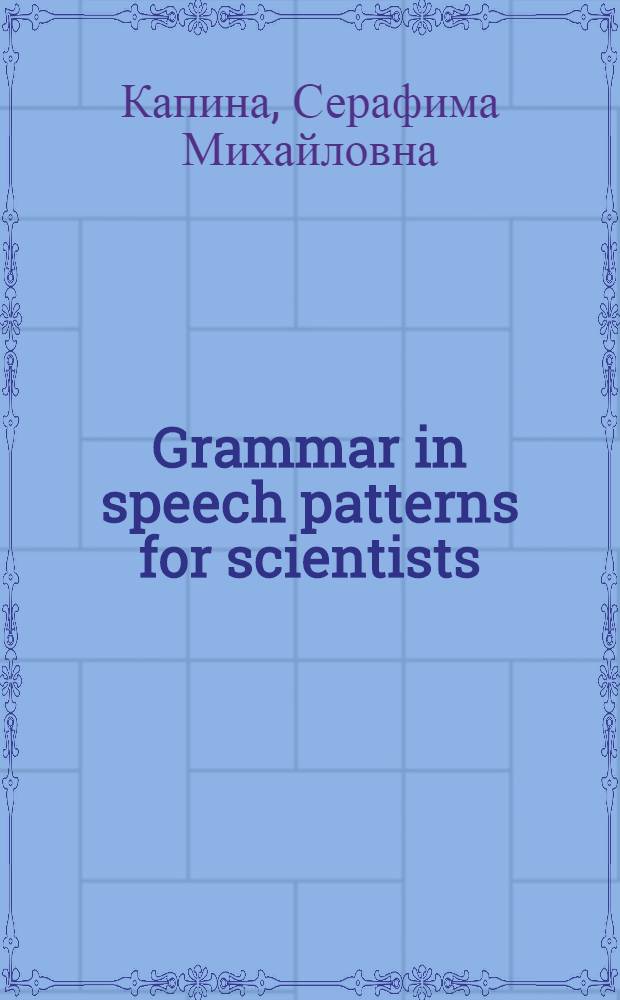 Grammar in speech patterns for scientists : Пособие для науч. работников