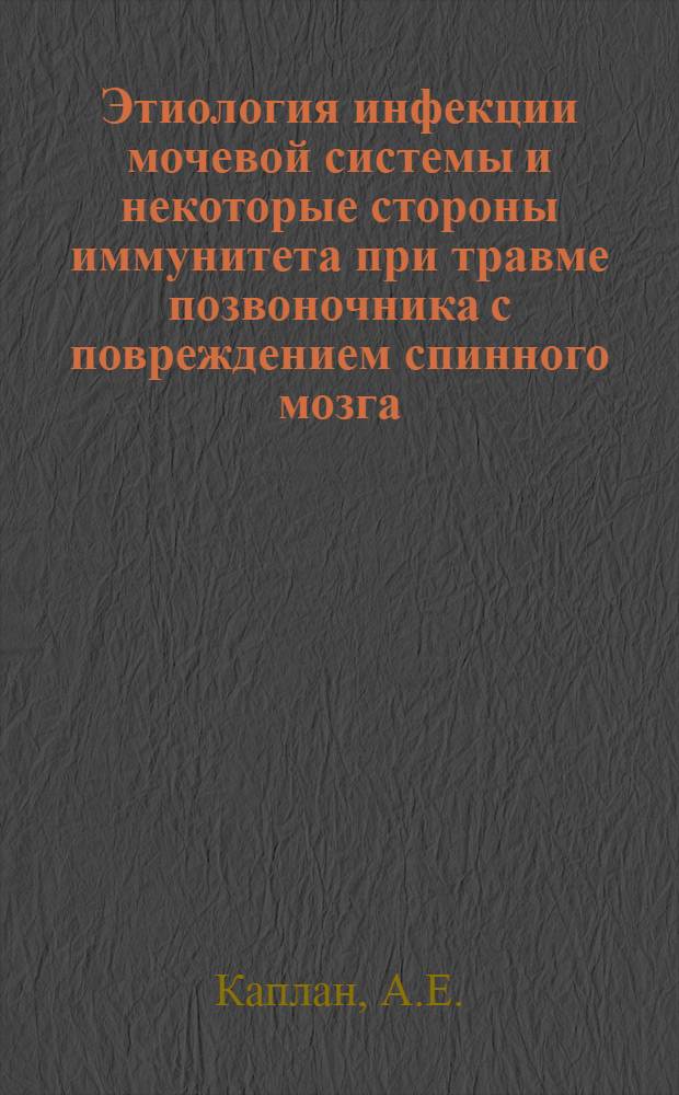 Этиология инфекции мочевой системы и некоторые стороны иммунитета при травме позвоночника с повреждением спинного мозга : Автореф. дис. на соискание учен. степени д-ра мед. наук : (096)