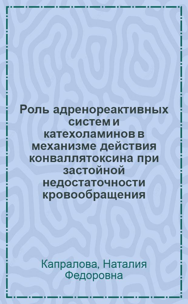 Роль адренореактивных систем и катехоламинов в механизме действия конваллятоксина при застойной недостаточности кровообращения : Автореф. дис. на соиск. учен. степени канд. мед. наук : (14.00.05)