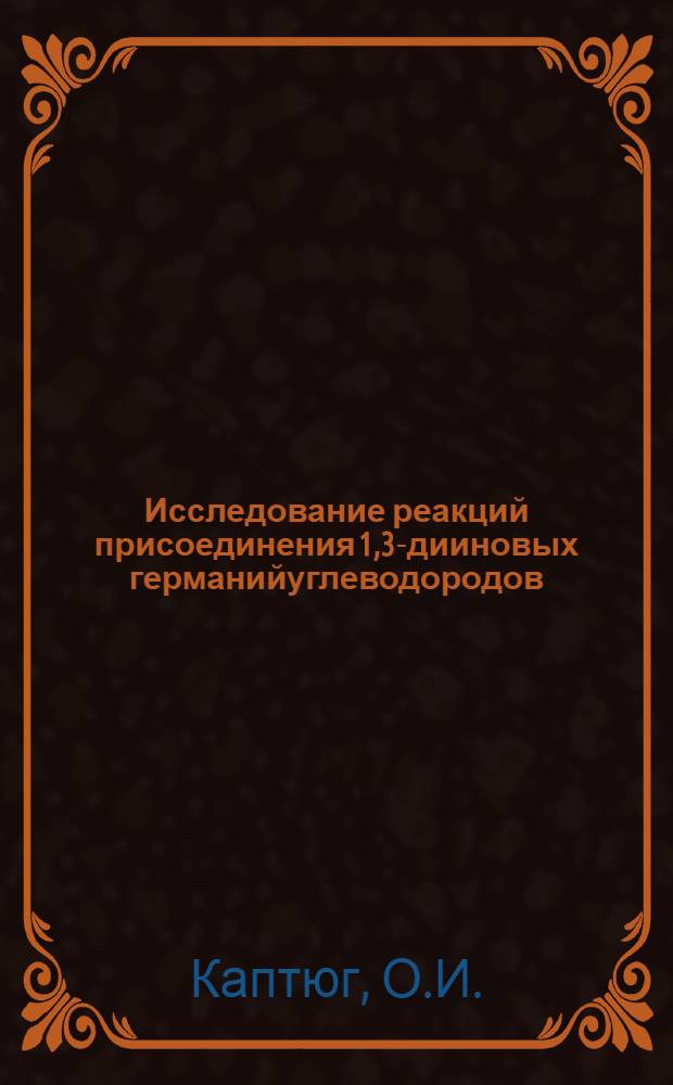 Исследование реакций присоединения 1,3-дииновых германийуглеводородов : Автореф. дис. на соискание учен. степени канд. хим. наук : (02.072)