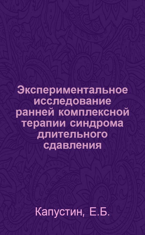 Экспериментальное исследование ранней комплексной терапии синдрома длительного сдавления : (Анальгезия закисью азота, плазмозамещение, осмотрич. диурез) : Автореф. дис. на соискание учен. степени канд. мед. наук : (777)