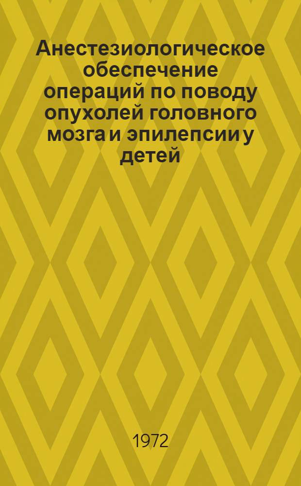 Анестезиологическое обеспечение операций по поводу опухолей головного мозга и эпилепсии у детей : Автореф. дис. на соиск. учен. степени канд. мед. наук : (777)