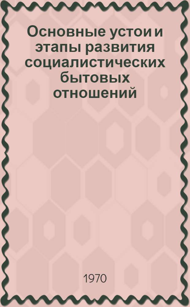 Основные устои и этапы развития социалистических бытовых отношений : (Учеб. пособие по науч. коммунизму)
