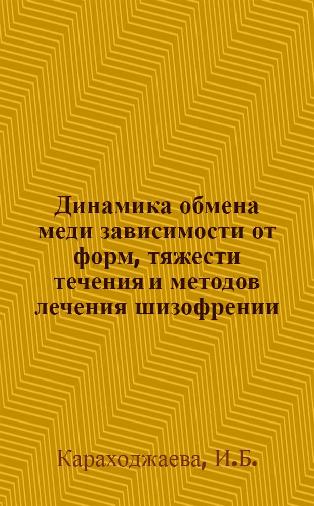 Динамика обмена меди зависимости от форм, тяжести течения и методов лечения шизофрении : Автореф. дис. на соискание учен. степени канд. мед. наук : (767)