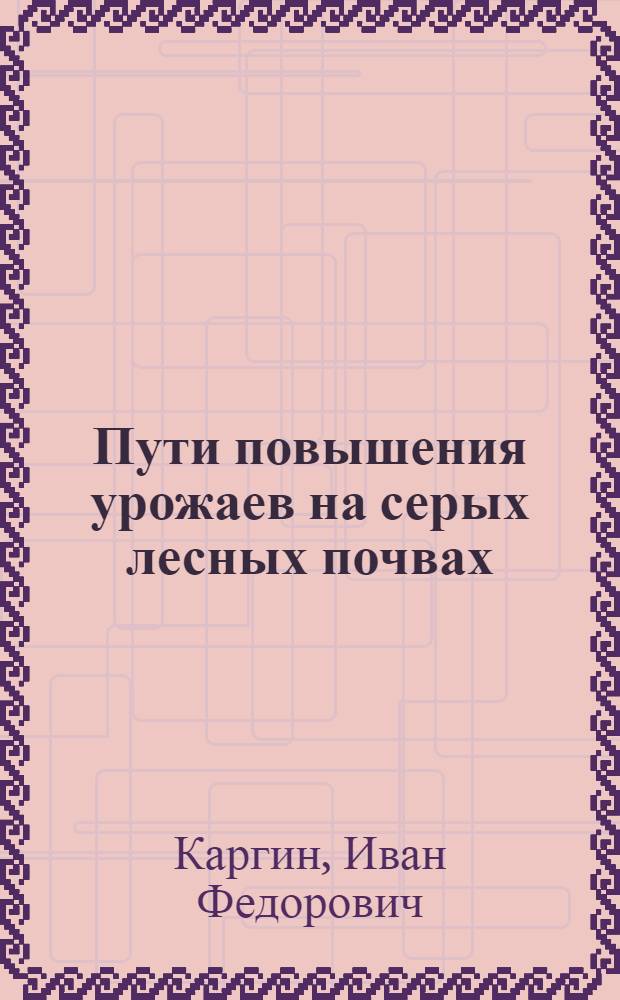Пути повышения урожаев на серых лесных почвах