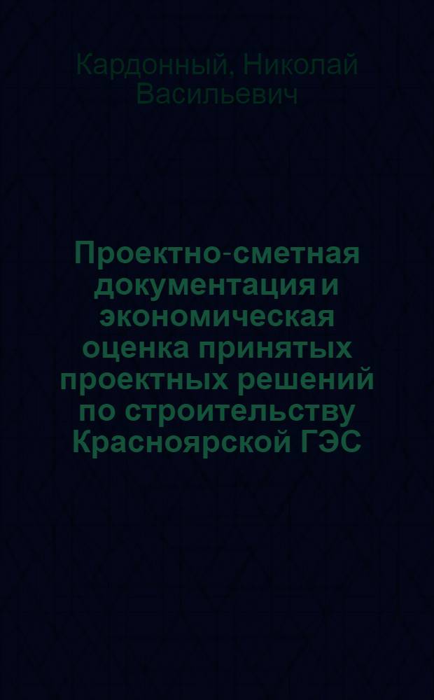 Проектно-сметная документация и экономическая оценка принятых проектных решений по строительству Красноярской ГЭС : (Обзор)