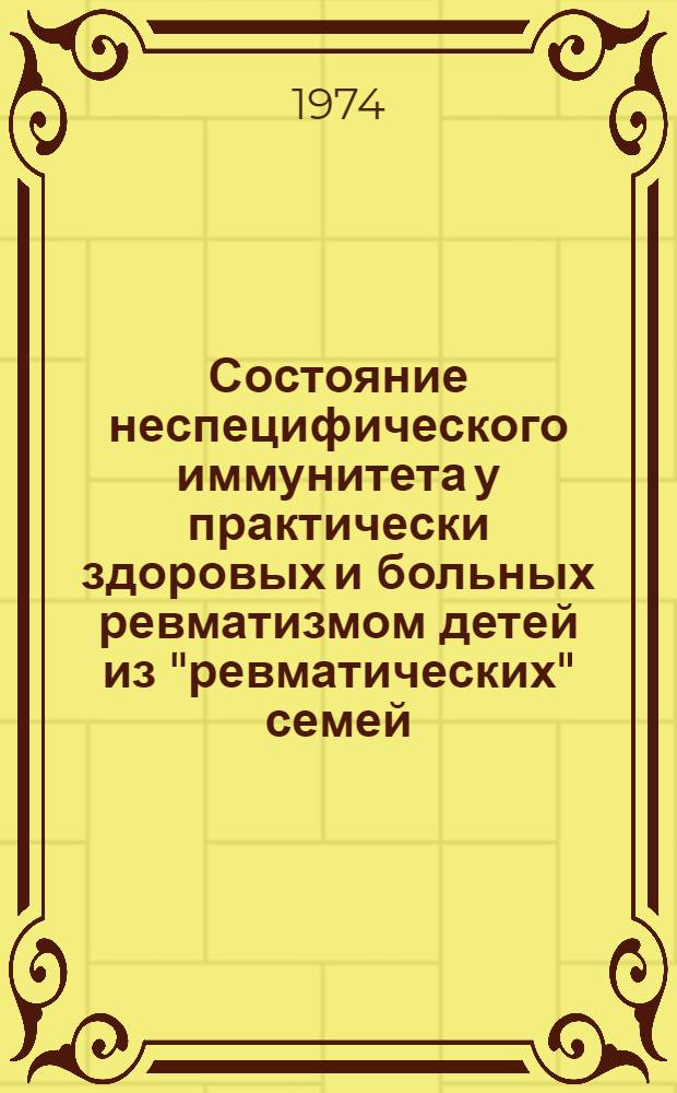 Состояние неспецифического иммунитета у практически здоровых и больных ревматизмом детей из "ревматических" семей : Автореф. дис. на соиск. учен. степени канд. мед. наук : (14.00.09)