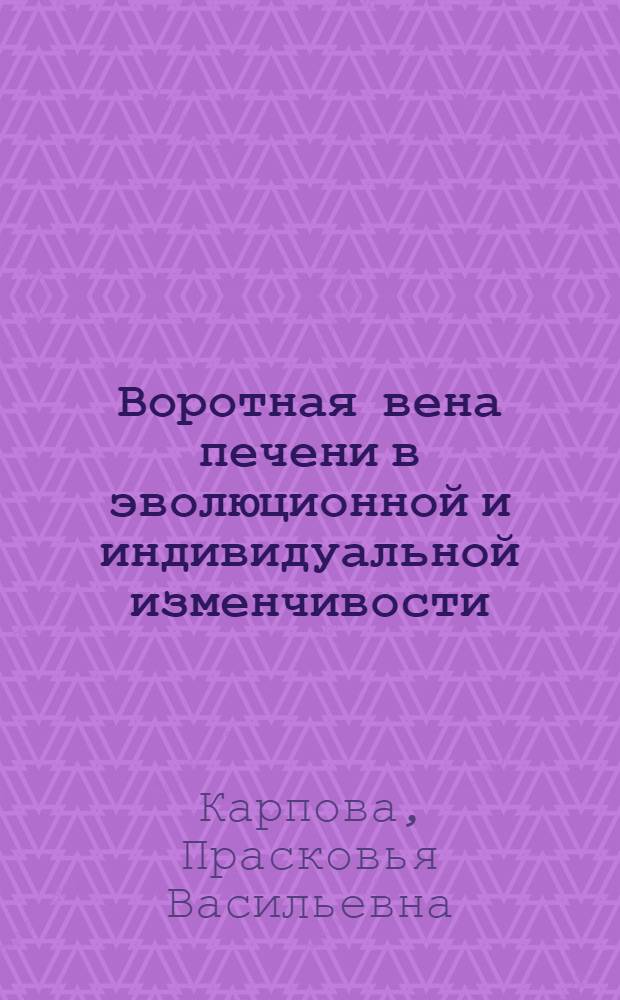 Воротная вена печени в эволюционной и индивидуальной изменчивости : Автореф. дис. на соискание учен. степени д-ра мед. наук : (751)