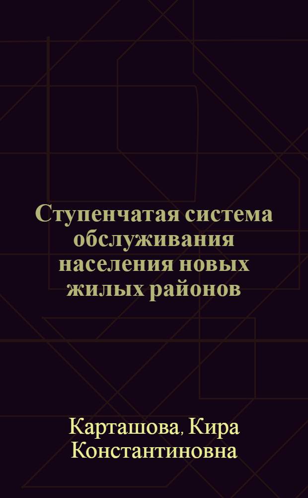 Ступенчатая система обслуживания населения новых жилых районов : (По итогам конкретного социол. исследования)