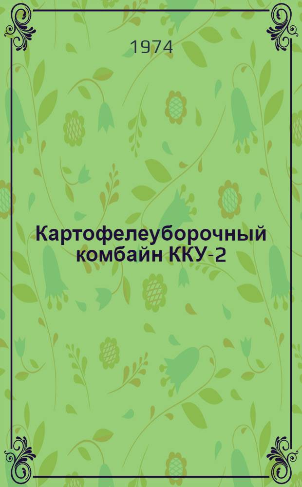 Картофелеуборочный комбайн ККУ-2 : Техн. требования на текущий ремонт : Утв. 25/XII 1972 г