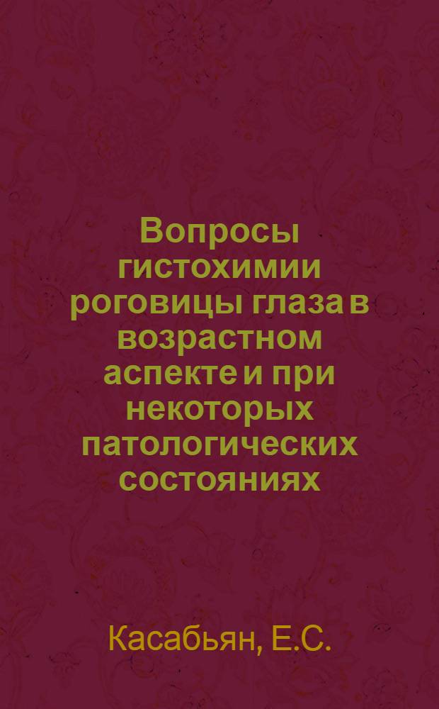 Вопросы гистохимии роговицы глаза в возрастном аспекте и при некоторых патологических состояниях : Автореф. дис. на соискание учен. степени канд. мед. наук : (773)