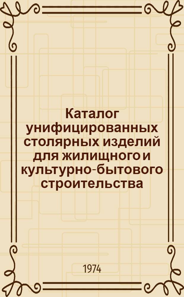 Каталог унифицированных столярных изделий для жилищного и культурно-бытового строительства : Вводится в действие с 1/I 1975 г.