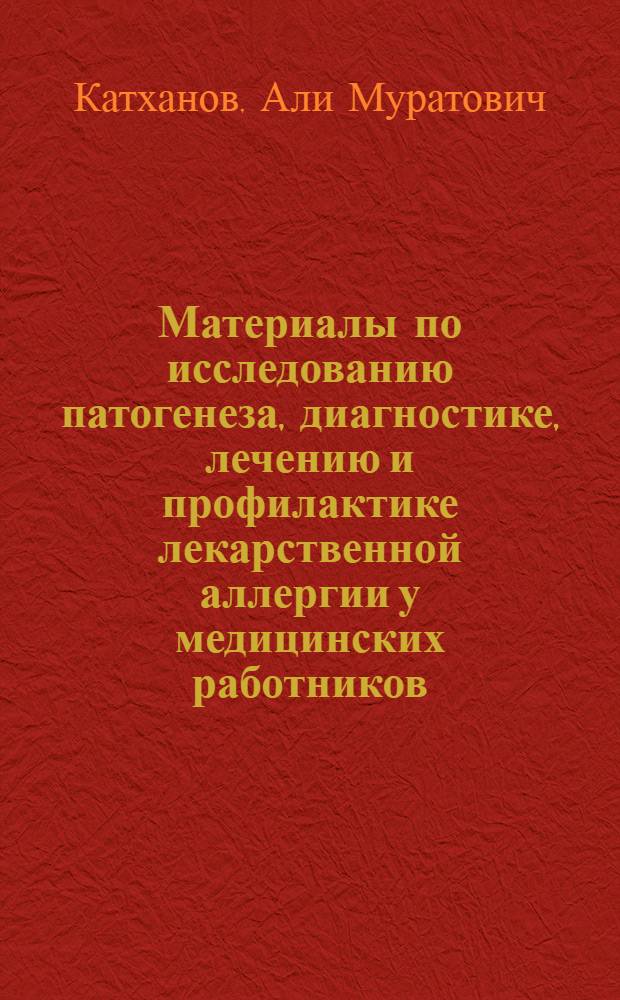 Материалы по исследованию патогенеза, диагностике, лечению и профилактике лекарственной аллергии у медицинских работников : Автореф. дис. на соиск. учен. степени канд. мед. наук : (14.00.11)