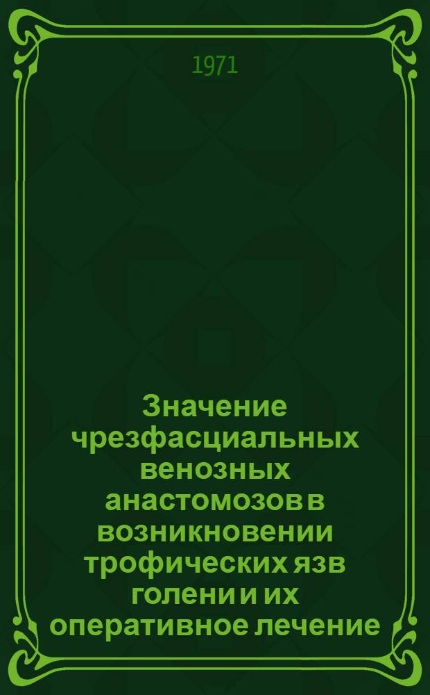 Значение чрезфасциальных венозных анастомозов в возникновении трофических язв голени и их оперативное лечение : Автореф. дис. на соискание учен. степени канд. мед. наук : (777)