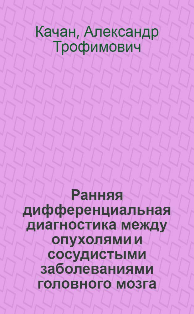 Ранняя дифференциальная диагностика между опухолями и сосудистыми заболеваниями головного мозга : Автореф. дис. на соискание учен. степени канд. мед. наук : (762)