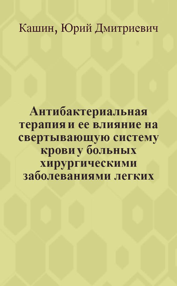 Антибактериальная терапия и ее влияние на свертывающую систему крови у больных хирургическими заболеваниями легких : Автореф. дис. на соиск. учен. степени канд. мед. наук : (14.00.27)